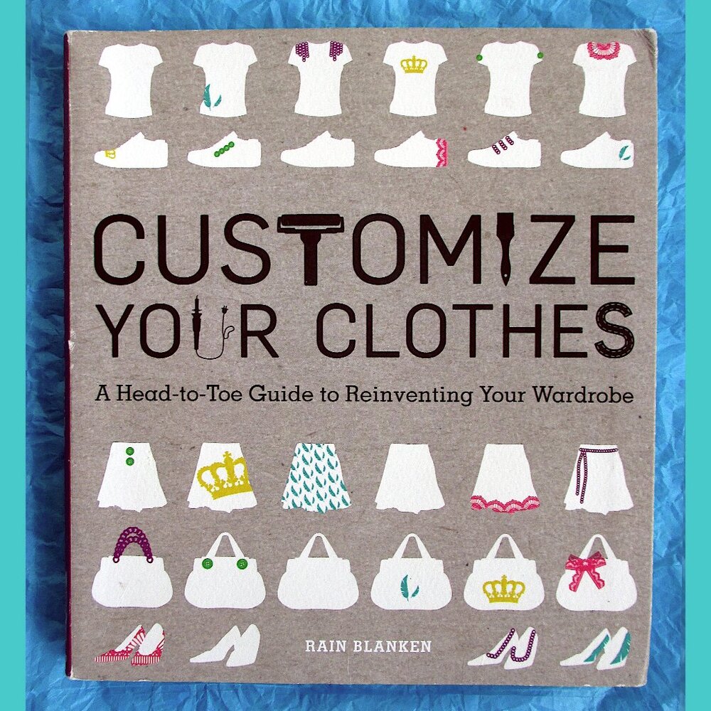 Book - Customize Your Clothes: A Head-to-Toe Guide..., by Rain Blanken